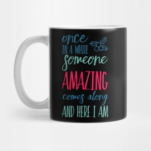 Once In A While Someone Amazing Comes Along And Here I Am Mug